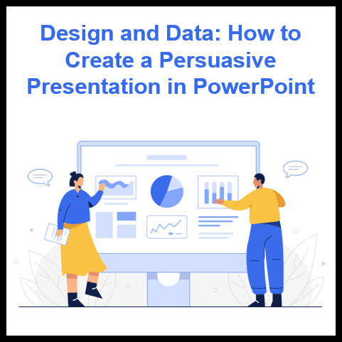 Design and Data: How to Create a Persuasive PowerPoint Presentation