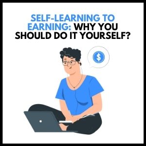 Why Self-Learning is the Key to Earning: The Benefits of Doing It Yourself