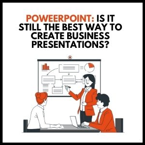 Is PowerPoint Still the Best Way to Create Business Presentations? Pros and Cons