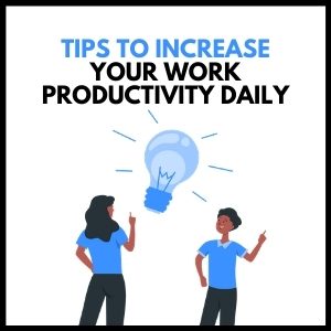 10 Tips to Increase Your Work Productivity Every Day