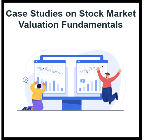 Real-World Case Studies to Help You Understand Stock Market Valuation Fundamentals