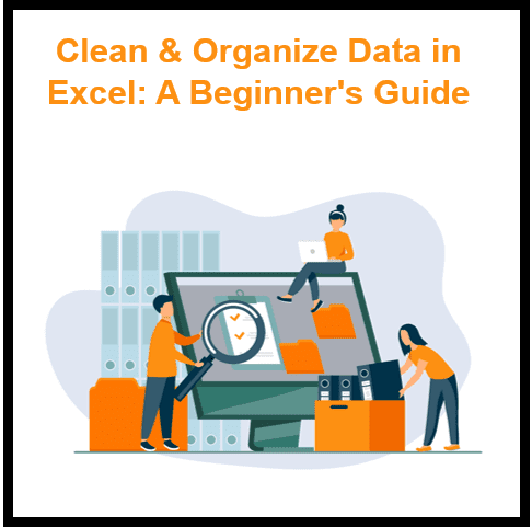 How to Clean and Organize Data in Excel: A Beginner’s Guide