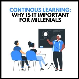 Continuous Learning: Why It’s Important for Millennials and Beyond