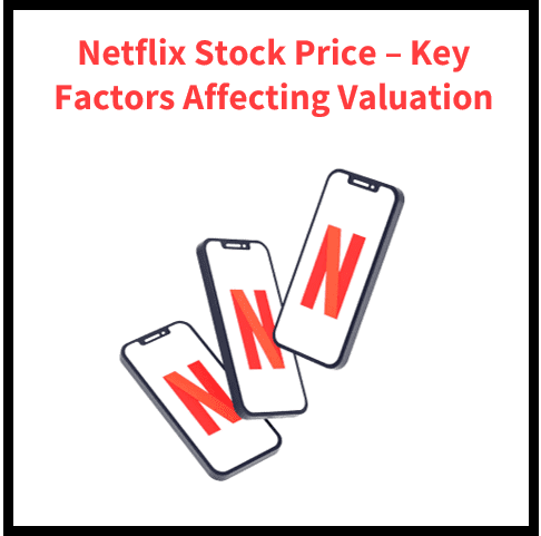 Netflix Stock Price: Key Factors Affecting Valuation