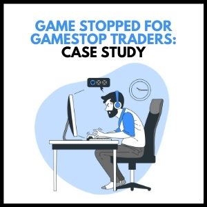 Game Stopped: The Gamestop Traders Case Study