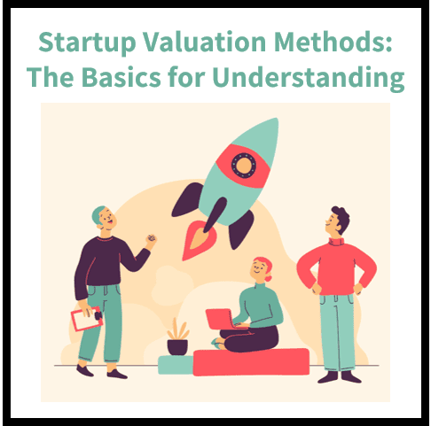 Startup Valuation Methods: The Basics for Understanding How to Estimate the Value of Your Startup