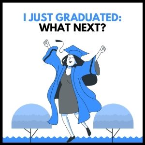 I Just Graduated: What’s Next? A Comprehensive Guide