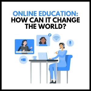 Online Education: How It Can Change the World