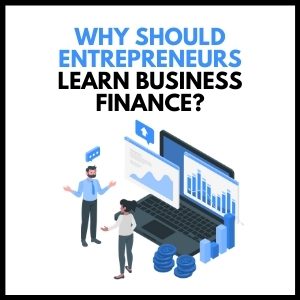 Why Entrepreneurs Should Learn Business Finance
