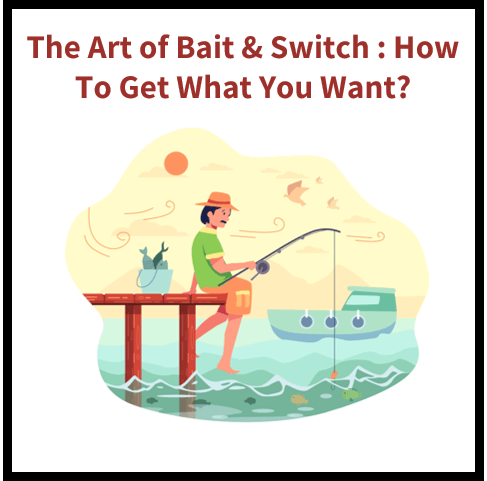 The Art of the Bait and Switch: How to Get What You Want Without Lying, Cheating, or Scamming
